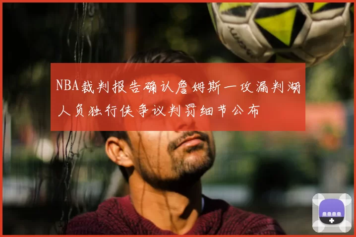 NBA裁判报告确认詹姆斯一攻漏判湖人负独行侠争议判罚细节公布