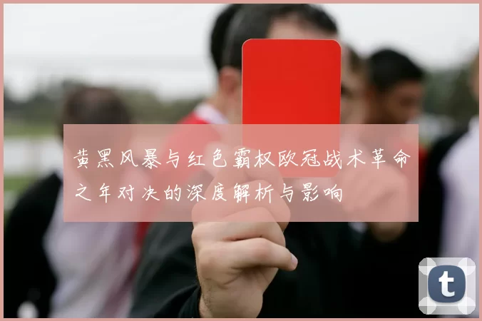 黄黑风暴与红色霸权欧冠战术革命之年对决的深度解析与影响
