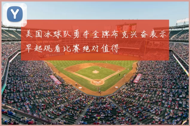 美国冰球队勇夺金牌布克兴奋表示早起观看比赛绝对值得