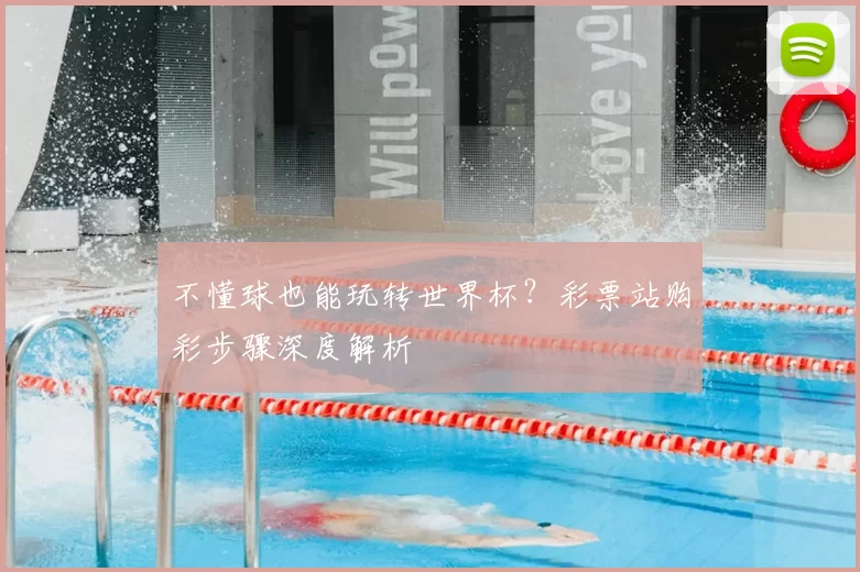 不懂球也能玩转世界杯?彩票站购彩步骤深度解析