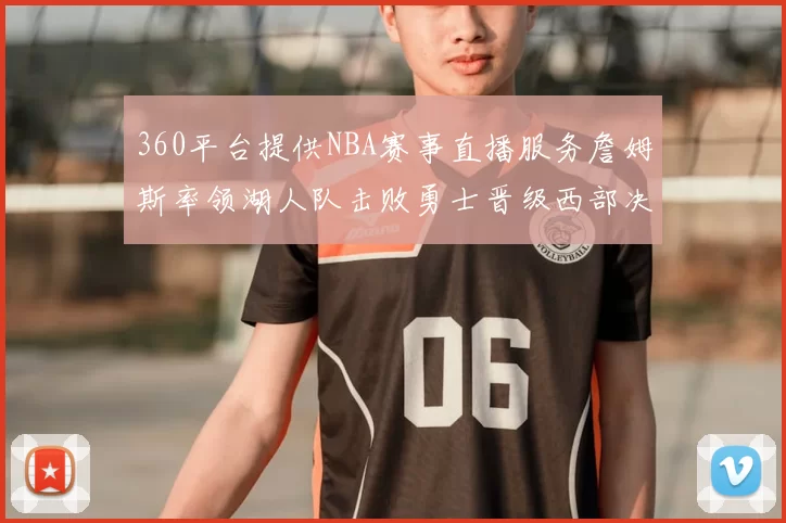 360平台提供NBA赛事直播服务詹姆斯率领湖人队击败勇士晋级西部决赛