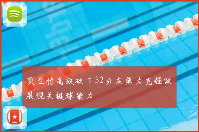 莫兰特高效砍下32分灰熊力克强敌展现关键球能力