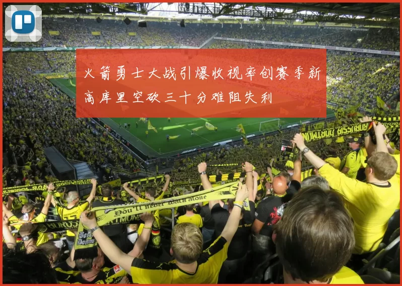 火箭勇士大战引爆收视率创赛季新高库里空砍三十分难阻失利