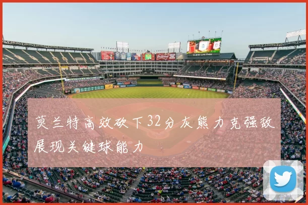 莫兰特高效砍下32分灰熊力克强敌展现关键球能力