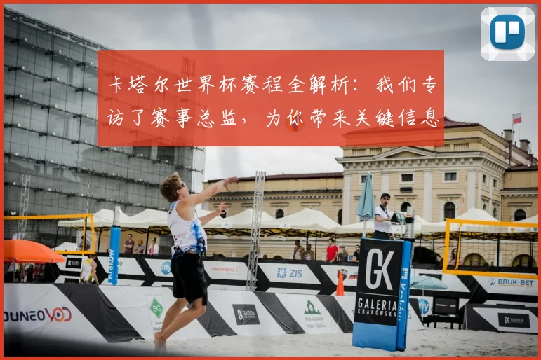 卡塔尔世界杯赛程全解析:我们专访了赛事总监,为你带来关键信息
