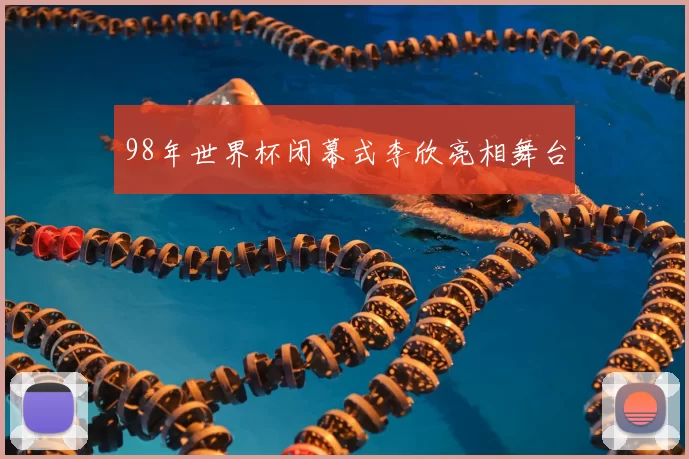 98年世界杯闭幕式李欣亮相舞台