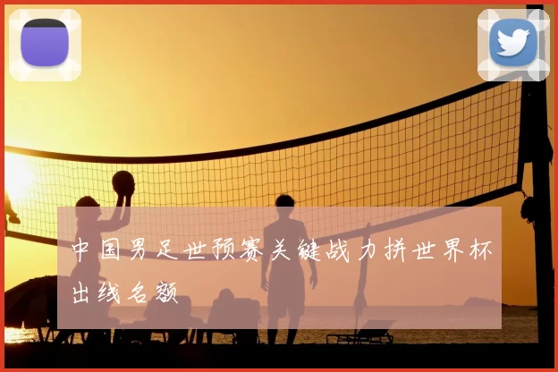 中国男足世预赛关键战力拼世界杯出线名额