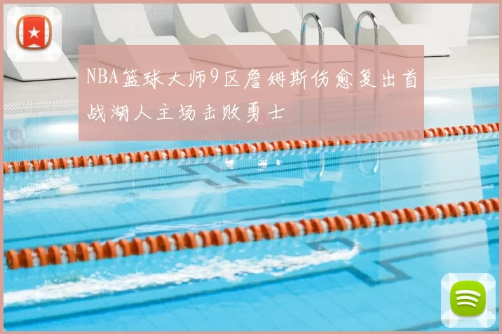 NBA篮球大师9区詹姆斯伤愈复出首战湖人主场击败勇士